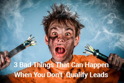 3_Bad_Things_That_Can_Happen_When_You_Dont_Qualify_Leads_Blog